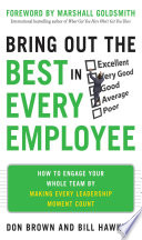 Bring out the best in every employee : how to engage your whole team by making every leadership moment count /