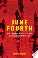 June fourth : the Tiananmen protests and Beijing Massacre of 1989 /