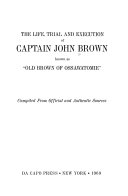 The Life, trial, and execution of Captain John Brown : known as  Old Brown of Ossawatomie /