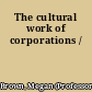 The cultural work of corporations /