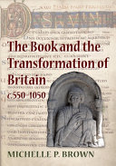 The book and the transformation of Britain, c.550-1050 : a study in written and visual literacy and orality /