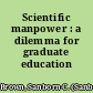 Scientific manpower : a dilemma for graduate education /