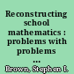 Reconstructing school mathematics : problems with problems and the real world /
