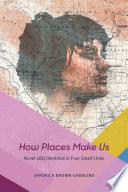 How places make us : novel LBQ identities in four small cities /
