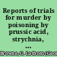 Reports of trials for murder by poisoning by prussic acid, strychnia, antimony, arsenic and aconitia including the trials of Tawell, W. Palmer, Dove, Madeline Smith, Dr. Pritchard, Smethurst, and Dr. Lamson : with chemical introduction and notes on the poisons used /