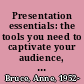 Presentation essentials: the tools you need to captivate your audience, deliver your story, and make your message memorable /