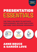 Presentation essentials: the tools you need to captivate your audience, deliver your story, and make your message memorable /