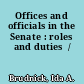 Offices and officials in the Senate : roles and duties  /