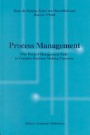 Process management : why project management fails in complex decision making processes /