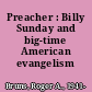 Preacher : Billy Sunday and big-time American evangelism /