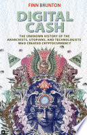 Digital cash : the unknown history of the anarchists, utopians, and technologists who built cryptocurrency /