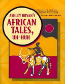 Ashley Bryan's African tales, uh-huh /