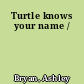 Turtle knows your name /