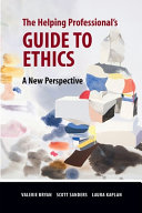 The helping professional's guide to ethics : a new perspective /