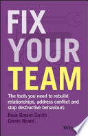 Fix your team : the tools you need to rebuild relationships, address conflict and stop destructive behaviours /