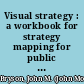 Visual strategy : a workbook for strategy mapping for public and nonprofit organizations /