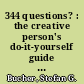 344 questions? : the creative person's do-it-yourself guide to insight, survival, and artistic fulfillment /
