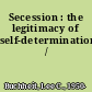 Secession : the legitimacy of self-determination /