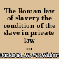 The Roman law of slavery the condition of the slave in private law from Augustus to Justinian /