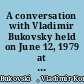 A conversation with Vladimir Bukovsky held on June 12, 1979 at the American Enterprise Institute for Public Policy Research, Washington, D.C.