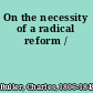 On the necessity of a radical reform /