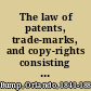 The law of patents, trade-marks, and copy-rights consisting of the sections of the revised statutes of the United States : with notes under each section referring to the decisions of the courts and the Commissioner of Patents : together with the rules of the Patent Office and a selection of forms /