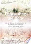 Fabricating the Body : Effects of Obligation and Exchange in Contemporary Discourse.
