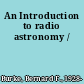 An Introduction to radio astronomy /