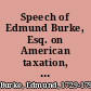 Speech of Edmund Burke, Esq. on American taxation, April 19, 1774