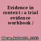 Evidence in context : a trial evidence workbook /