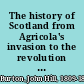 The history of Scotland from Agricola's invasion to the revolution of 1688 /