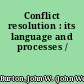 Conflict resolution : its language and processes /