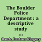 The Boulder Police Department : a descriptive study of organizational structure-function and individual behavior / Earlene Kingery Busch.