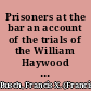 Prisoners at the bar an account of the trials of the William Haywood case, the Sacco-Vanzetti case, the Loeb-Leopold case, the Bruno Hauptmann case /