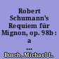 Robert Schumann's Requiem für Mignon, op. 98b : a glimpse into German romantic thought through musical analysis /
