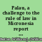 Palau, a challenge to the rule of law in Micronesia report of a mission on behalf of the International Commission of Jurists and the American Association for the International Commission of Jurists /