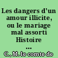 Les dangers d'un amour illicite, ou le mariage mal assorti Histoire véritable: par M. le Comte de C***