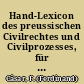 Hand-Lexicon des preussischen Civilrechtes und Civilprozesses, für alle Stände insbesondere für Juristen, Kaufleute, Gewerbtreibende Landwirthe, Kapitalisten, Hausbesitzer, etc. /