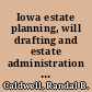 Iowa estate planning, will drafting and estate administration with forms