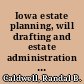 Iowa estate planning, will drafting and estate administration with forms - index