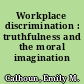 Workplace discrimination : truthfulness and the moral imagination /