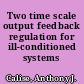 Two time scale output feedback regulation for ill-conditioned systems /