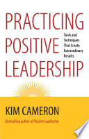 Practicing positive leadership : tools and techniques that create extraordinary results /