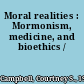 Moral realities : Mormonism, medicine, and bioethics /