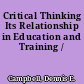 Critical Thinking Its Relationship in Education and Training /