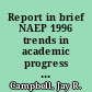 Report in brief NAEP 1996 trends in academic progress : achievement of U.S. students in science, 1969 to 1996, mathematics, 1973 to 1996, reading, 1971 to 1996, writing, 1984 to 1996 /