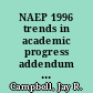 NAEP 1996 trends in academic progress addendum : achievement of U.S. students in science, 1969 to 1996, mathematics, 1973 to 1996, reading, 1971 to 1996, writing, 1984 to 1996 /