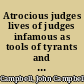 Atrocious judges lives of judges infamous as tools of tyrants and instruments of oppression /