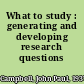 What to study : generating and developing research questions /