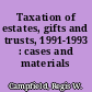 Taxation of estates, gifts and trusts, 1991-1993 : cases and materials /